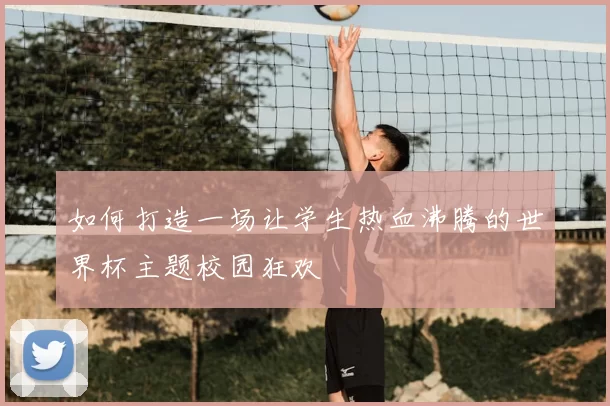 如何打造一场让学生热血沸腾的世界杯主题校园狂欢