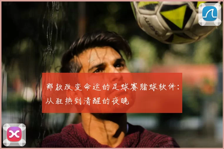 那款改变命运的足球赛赌球软件：从狂热到清醒的夜晚
