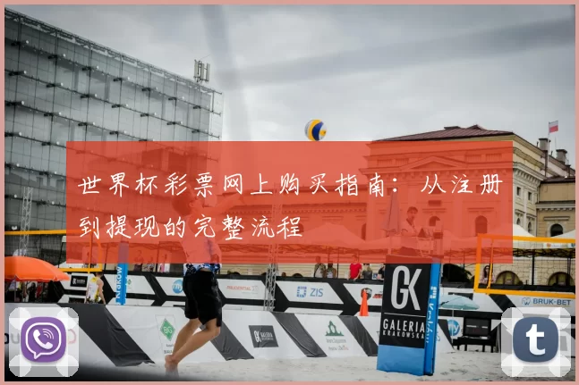 世界杯彩票网上购买指南：从注册到提现的完整流程