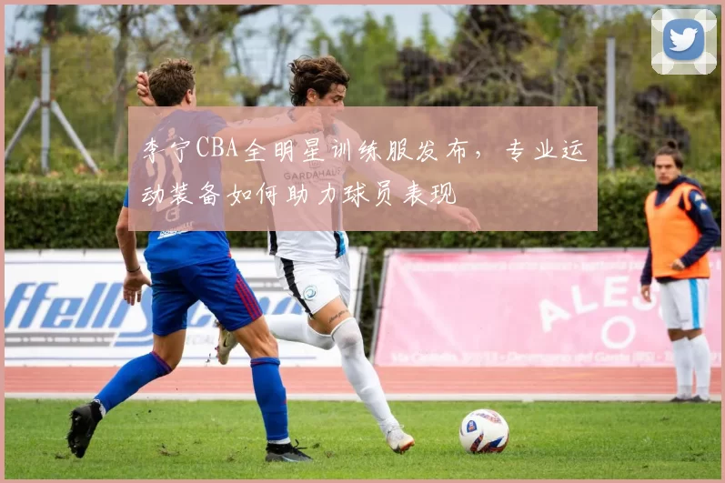 李宁CBA全明星训练服发布，专业运动装备如何助力球员表现