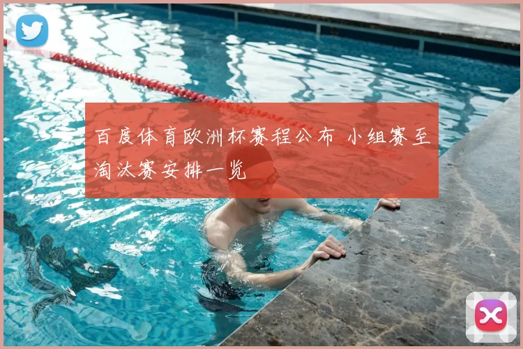 百度体育欧洲杯赛程公布 小组赛至淘汰赛安排一览