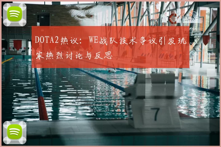 DOTA2热议：WE战队技术争议引发玩家热烈讨论与反思