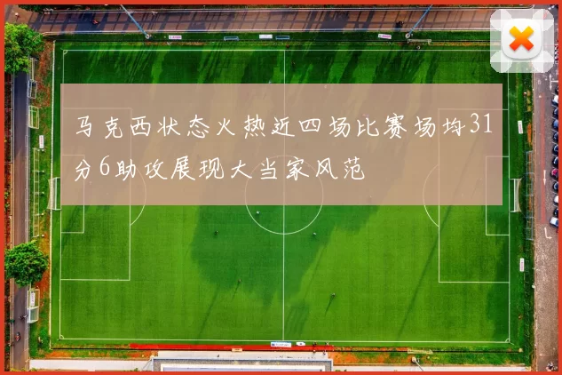 马克西状态火热近四场比赛场均31分6助攻展现大当家风范
