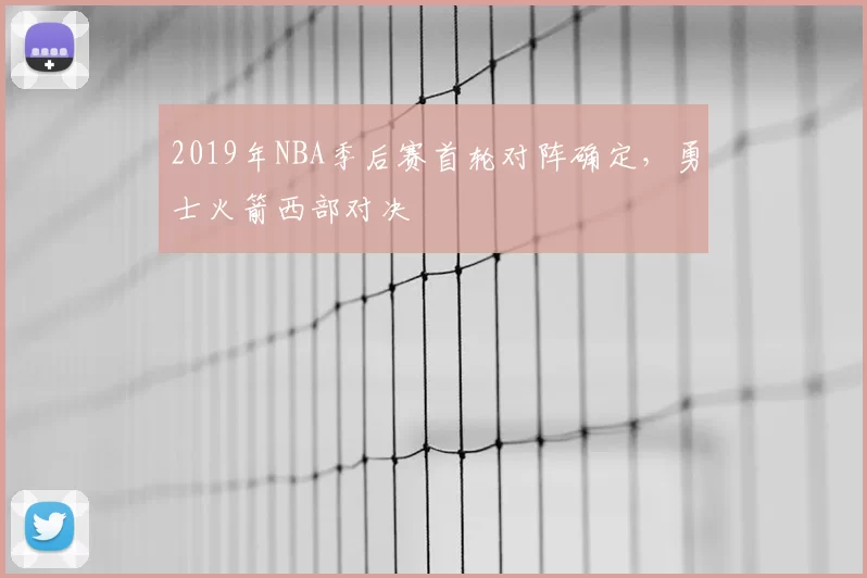 2019年NBA季后赛首轮对阵确定，勇士火箭西部对决