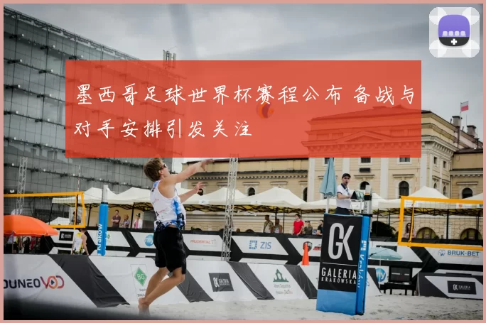 墨西哥足球世界杯赛程公布 备战与对手安排引发关注